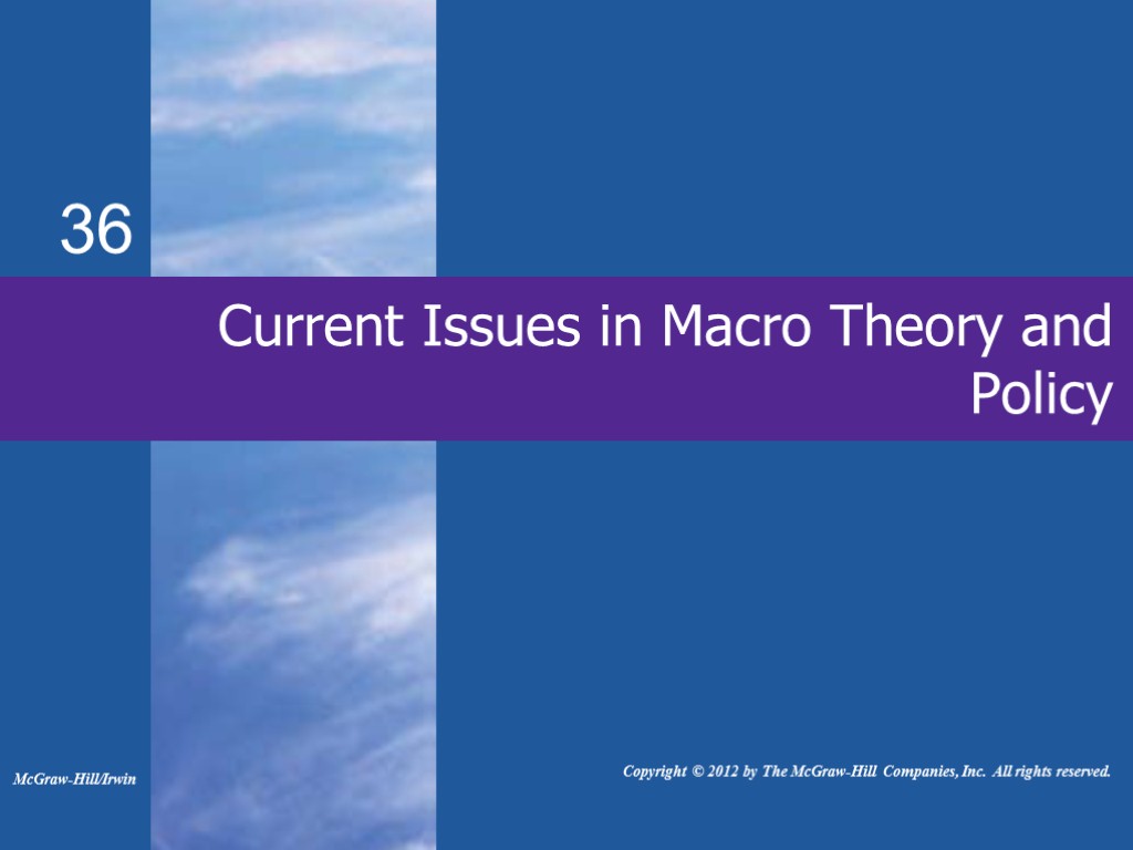 Current Issues in Macro Theory and Policy McGraw-Hill/Irwin Copyright © 2012 by The McGraw-Hill